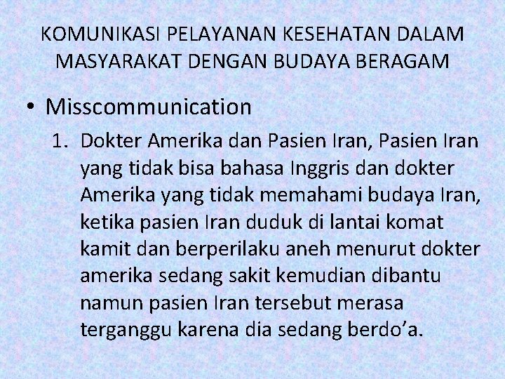KOMUNIKASI PELAYANAN KESEHATAN DALAM MASYARAKAT DENGAN BUDAYA BERAGAM • Misscommunication 1. Dokter Amerika dan