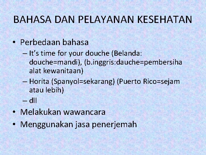 BAHASA DAN PELAYANAN KESEHATAN • Perbedaan bahasa – It’s time for your douche (Belanda: