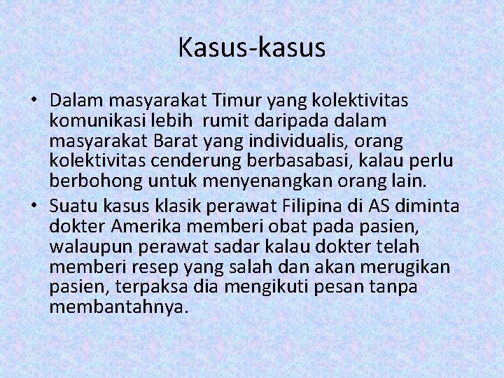 Kasus-kasus • Dalam masyarakat Timur yang kolektivitas komunikasi lebih rumit daripada dalam masyarakat Barat