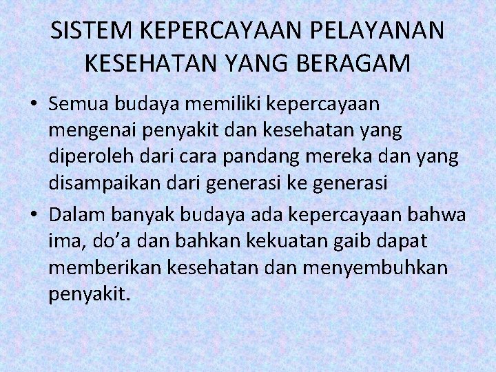 SISTEM KEPERCAYAAN PELAYANAN KESEHATAN YANG BERAGAM • Semua budaya memiliki kepercayaan mengenai penyakit dan
