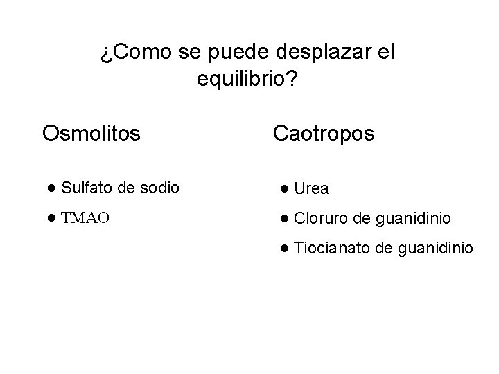 ¿Como se puede desplazar el equilibrio? Osmolitos Caotropos ● Sulfato de sodio ● Urea