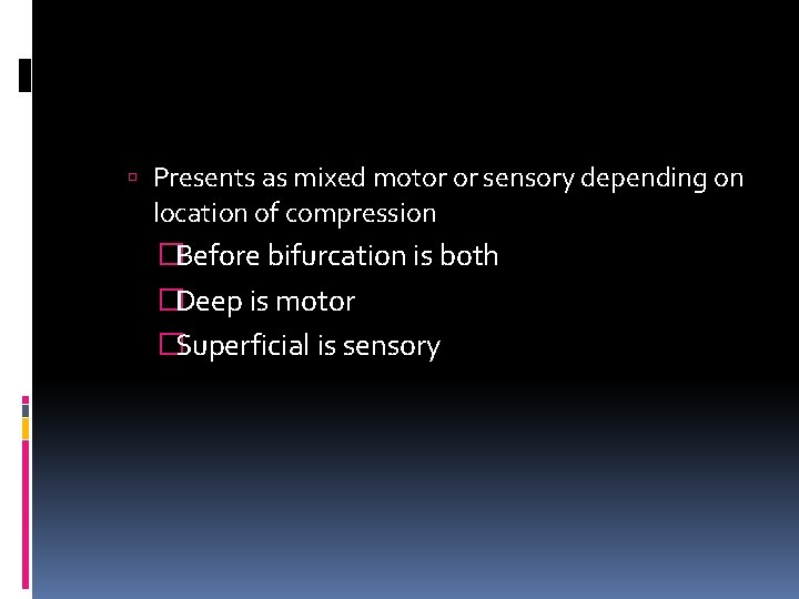  Presents as mixed motor or sensory depending on location of compression �Before bifurcation