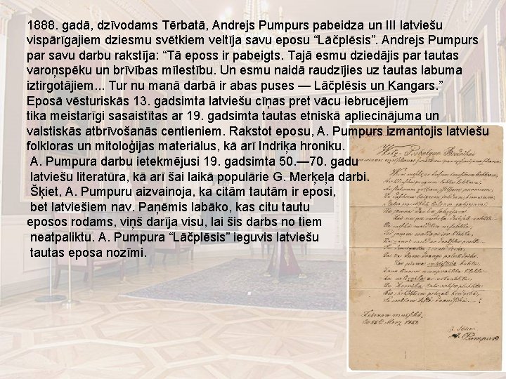 1888. gadā, dzīvodams Tērbatā, Andrejs Pumpurs pabeidza un III latviešu vispārīgajiem dziesmu svētkiem veltīja