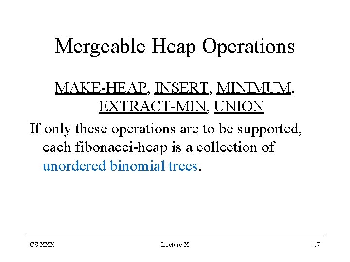 Mergeable Heap Operations MAKE-HEAP, INSERT, MINIMUM, EXTRACT-MIN, UNION If only these operations are to