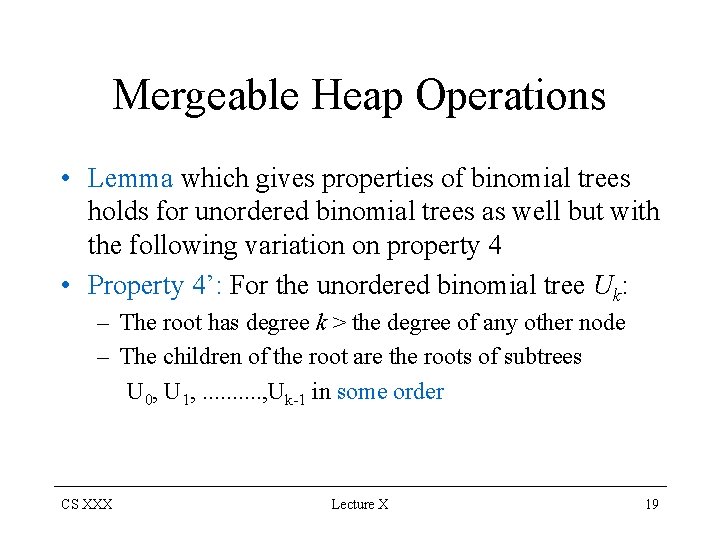 Mergeable Heap Operations • Lemma which gives properties of binomial trees holds for unordered