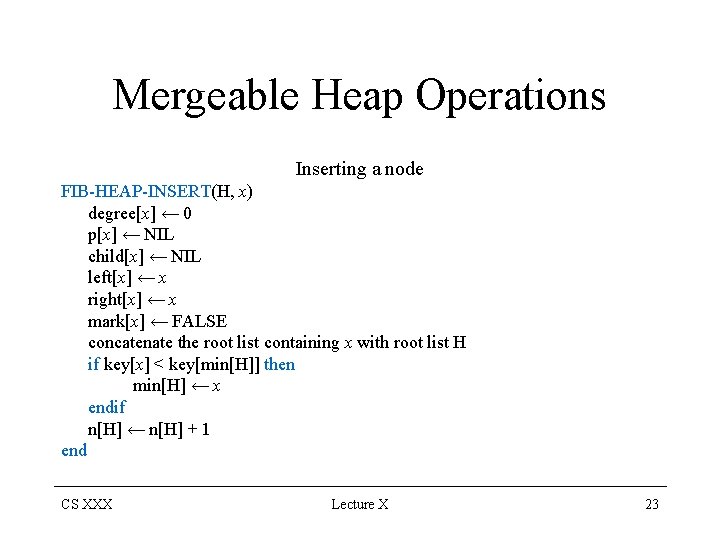 Mergeable Heap Operations Inserting a node FIB-HEAP-INSERT(H, x) degree[x] ← 0 p[x] ← NIL