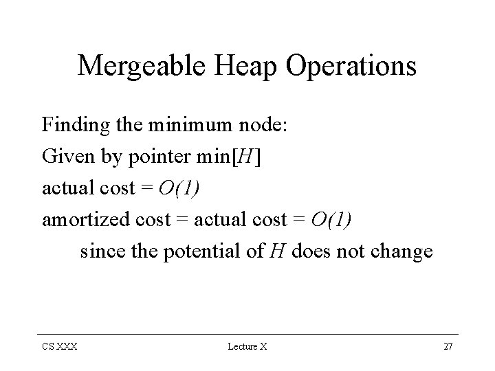 Mergeable Heap Operations Finding the minimum node: Given by pointer min[H] actual cost =