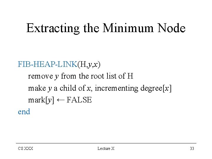 Extracting the Minimum Node FIB-HEAP-LINK(H, y, x) remove y from the root list of