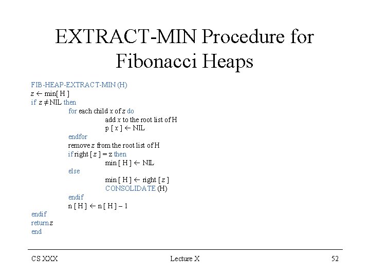 EXTRACT-MIN Procedure for Fibonacci Heaps FIB-HEAP-EXTRACT-MIN (H) z min[ H ] if z ≠