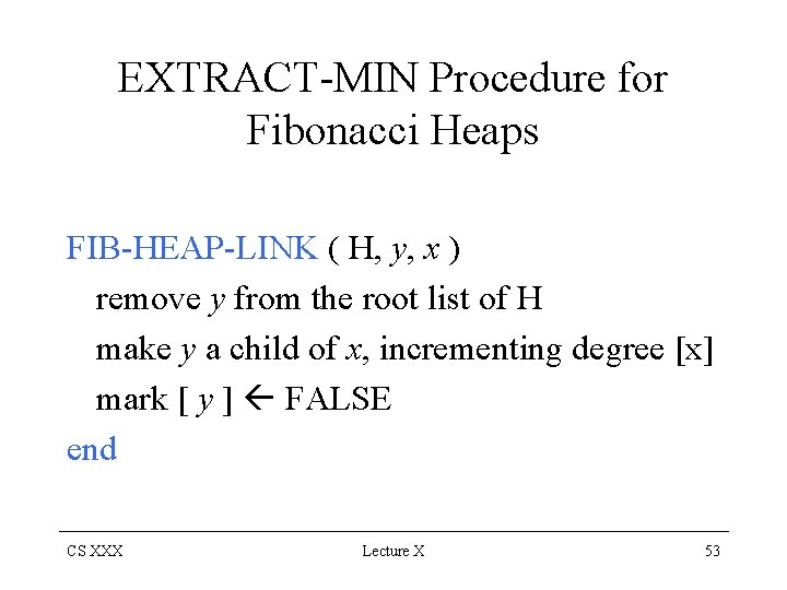 EXTRACT-MIN Procedure for Fibonacci Heaps FIB-HEAP-LINK ( H, y, x ) remove y from