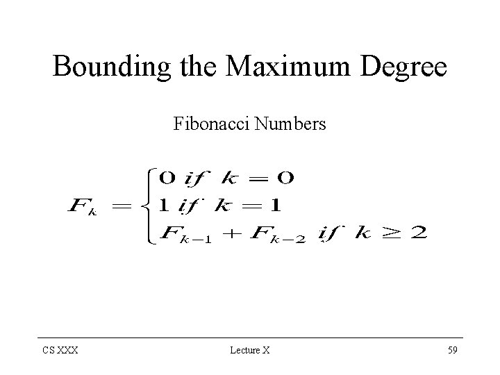 Bounding the Maximum Degree Fibonacci Numbers CS XXX Lecture X 59 