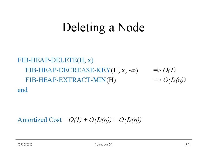 Deleting a Node FIB-HEAP-DELETE(H, x) FIB-HEAP-DECREASE-KEY(H, x, -∞) FIB-HEAP-EXTRACT-MIN(H) end => O(1) => O(D(n))