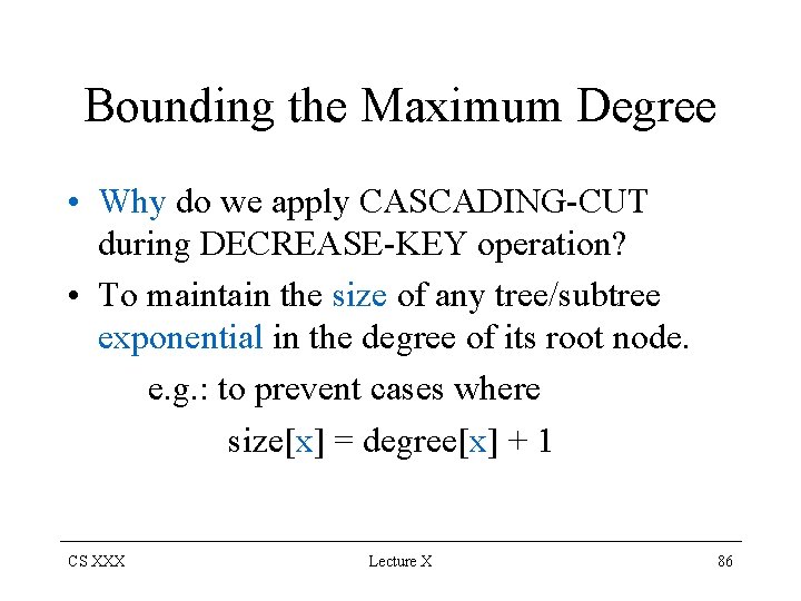 Bounding the Maximum Degree • Why do we apply CASCADING-CUT during DECREASE-KEY operation? •