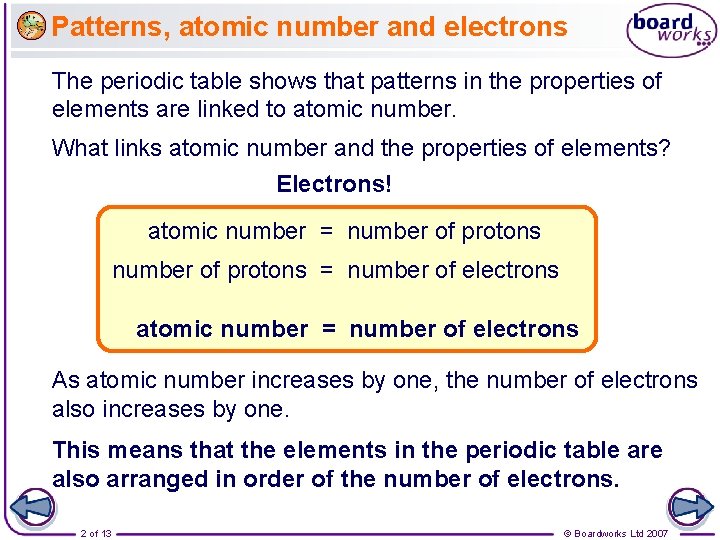 Patterns, atomic number and electrons The periodic table shows that patterns in the properties