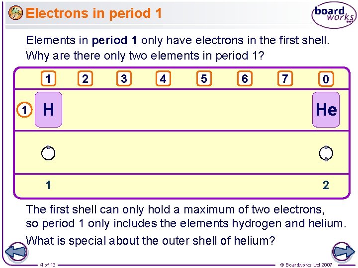 Electrons in period 1 Elements in period 1 only have electrons in the first