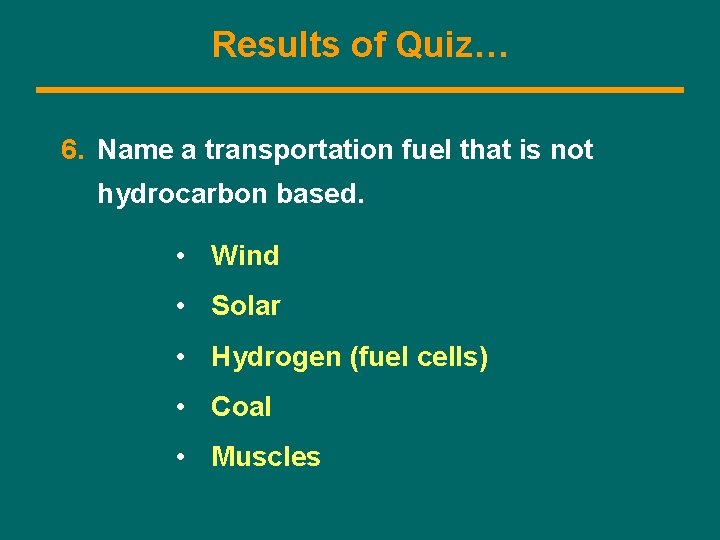 Results of Quiz… 6. Name a transportation fuel that is not hydrocarbon based. •