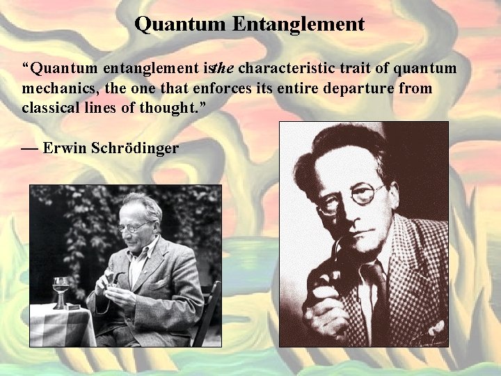 Quantum Entanglement “Quantum entanglement isthe characteristic trait of quantum mechanics, the one that enforces