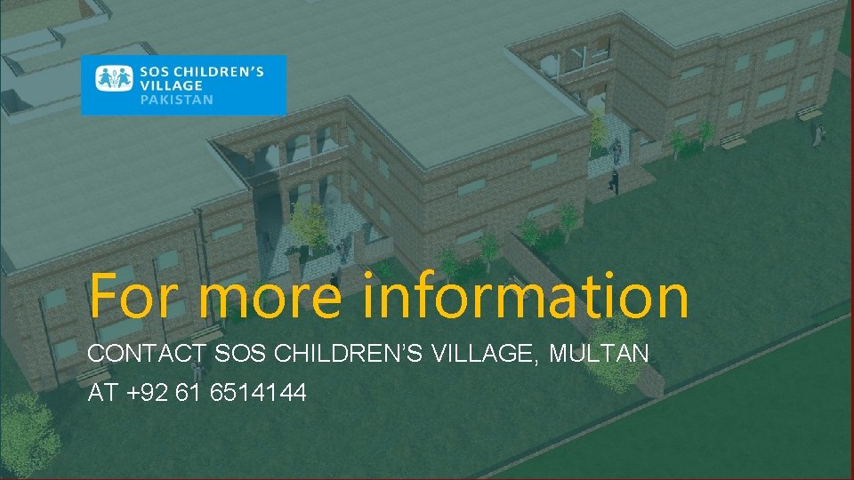 For more information CONTACT SOS CHILDREN’S VILLAGE, MULTAN AT +92 61 6514144 