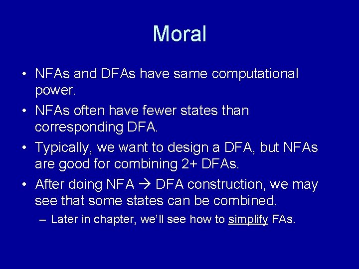 Moral • NFAs and DFAs have same computational power. • NFAs often have fewer