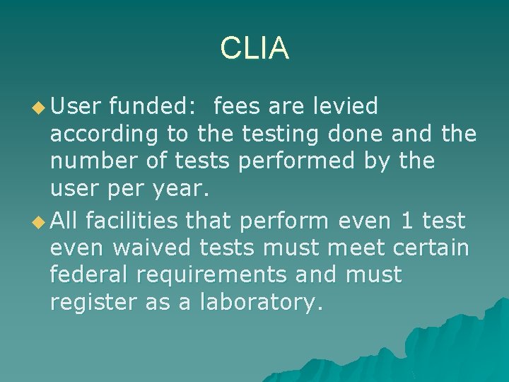 CLIA u User funded: fees are levied according to the testing done and the
