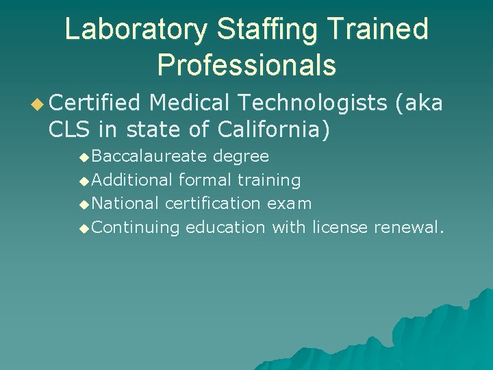 Laboratory Staffing Trained Professionals u Certified Medical Technologists (aka CLS in state of California)