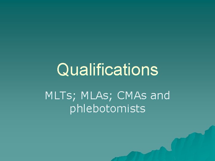 Qualifications MLTs; MLAs; CMAs and phlebotomists 