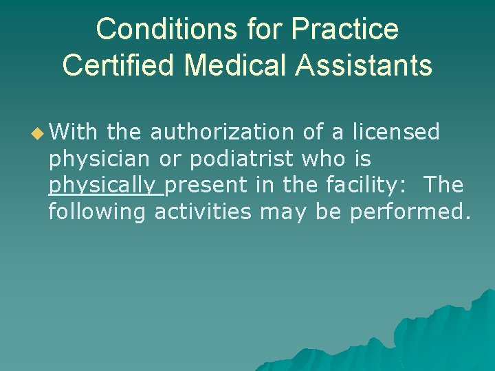 Conditions for Practice Certified Medical Assistants u With the authorization of a licensed physician