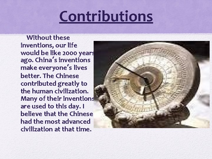 Contributions Without these inventions, our life would be like 2000 years ago. China’s inventions