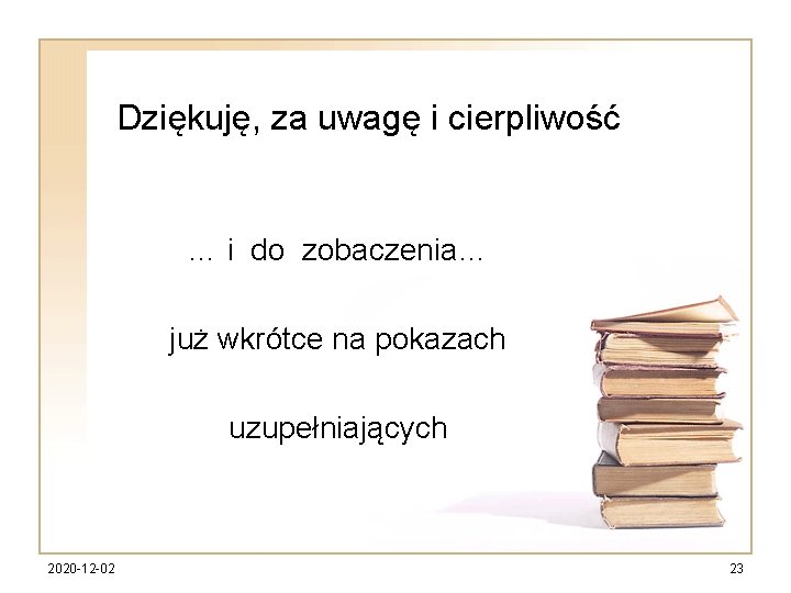 Dziękuję, za uwagę i cierpliwość … i do zobaczenia… już wkrótce na pokazach uzupełniających