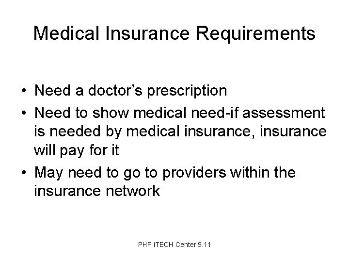Medical Insurance Requirements • Need a doctor’s prescription • Need to show medical need-if