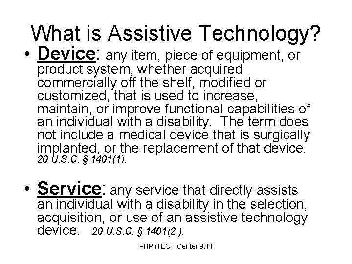 What is Assistive Technology? • Device: any item, piece of equipment, or product system,