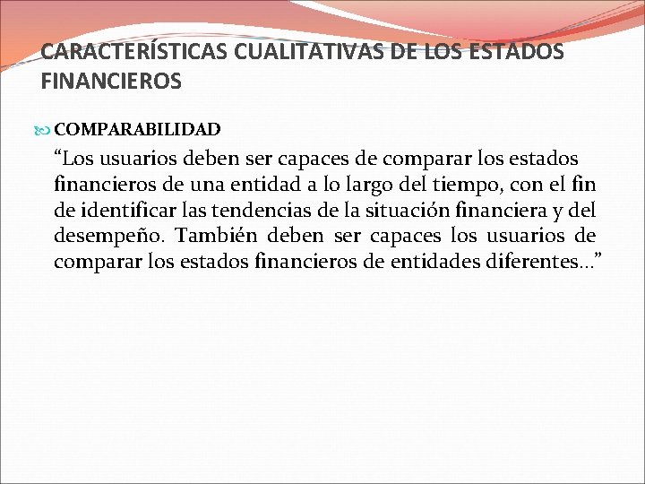 CARACTERÍSTICAS CUALITATIVAS DE LOS ESTADOS FINANCIEROS COMPARABILIDAD “Los usuarios deben ser capaces de comparar