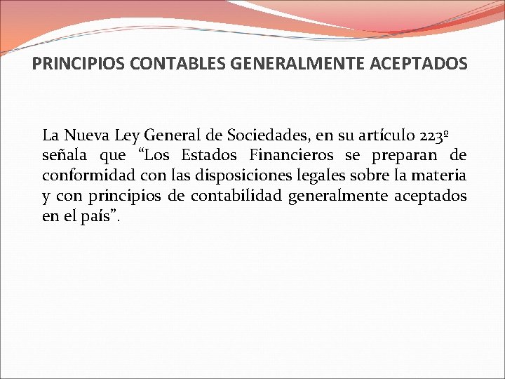 PRINCIPIOS CONTABLES GENERALMENTE ACEPTADOS La Nueva Ley General de Sociedades, en su artículo 223º