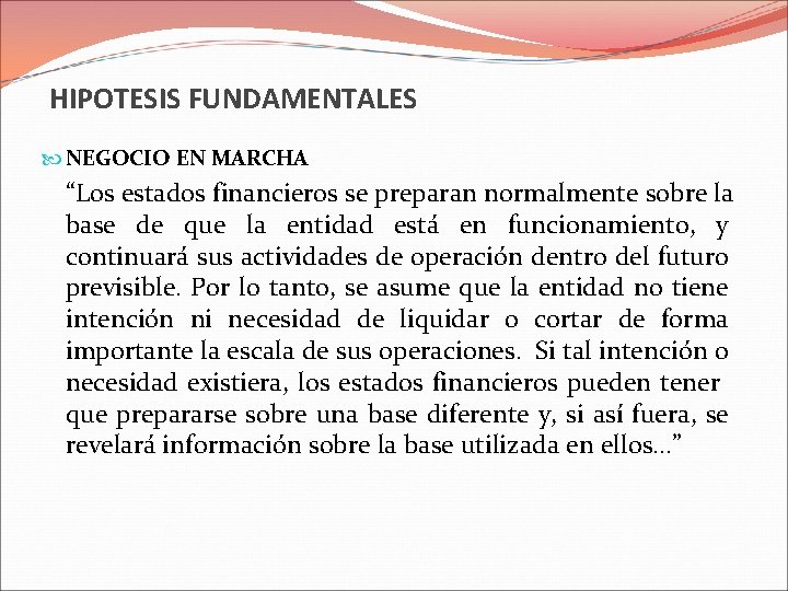 HIPOTESIS FUNDAMENTALES NEGOCIO EN MARCHA “Los estados financieros se preparan normalmente sobre la base