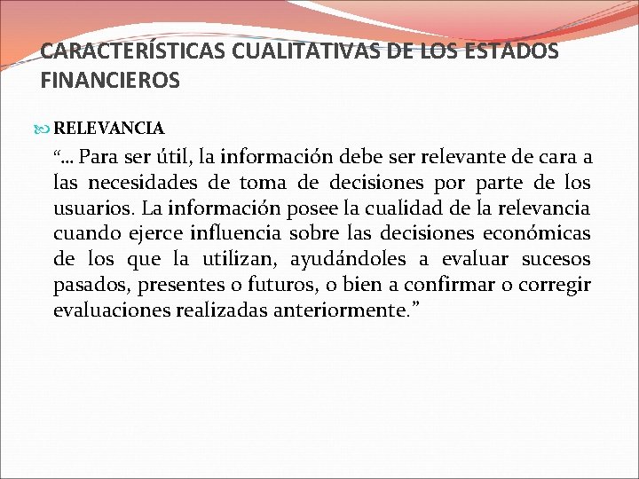 CARACTERÍSTICAS CUALITATIVAS DE LOS ESTADOS FINANCIEROS RELEVANCIA “… Para ser útil, la información debe