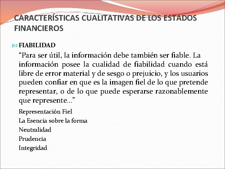 CARACTERÍSTICAS CUALITATIVAS DE LOS ESTADOS FINANCIEROS FIABILIDAD “Para ser útil, la información debe también