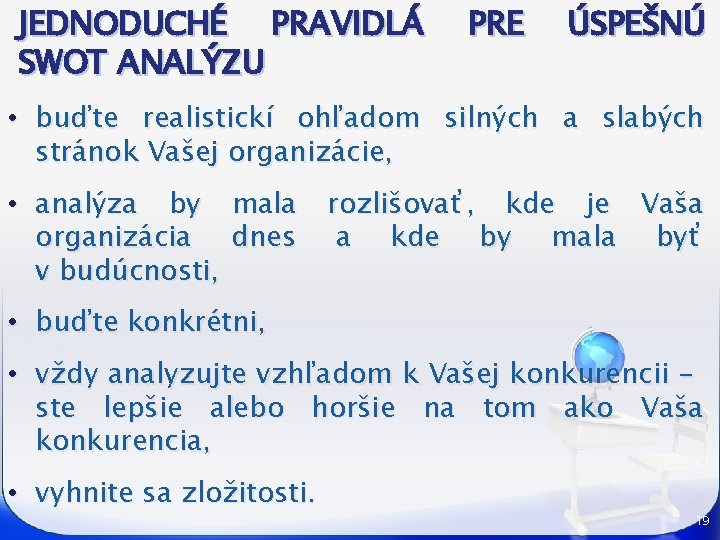 JEDNODUCHÉ PRAVIDLÁ SWOT ANALÝZU PRE ÚSPEŠNÚ • buďte realistickí ohľadom silných a slabých stránok