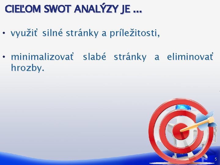 CIEĽOM SWOT ANALÝZY JE. . . • využiť silné stránky a príležitosti, • minimalizovať