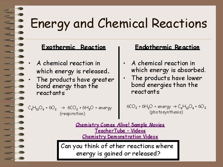 Energy and Chemical Reactions Exothermic Reaction • A chemical reaction in which energy is