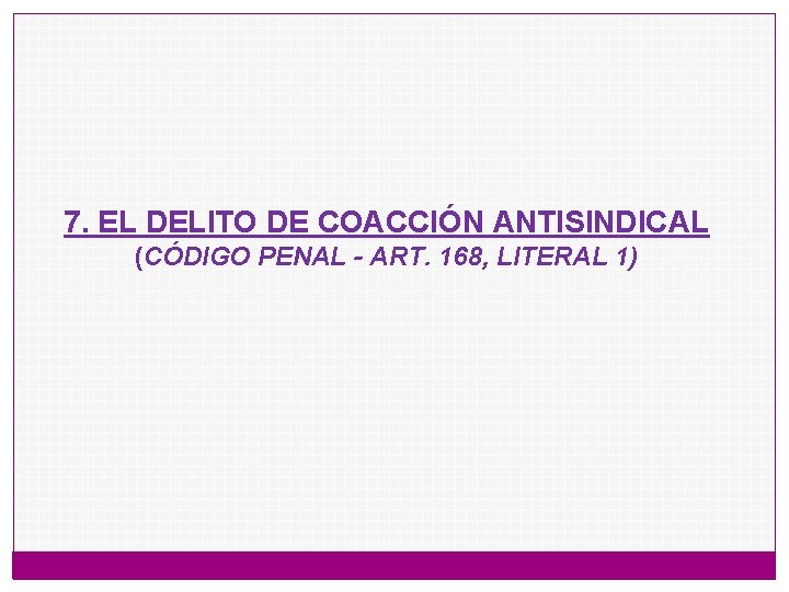 7. EL DELITO DE COACCIÓN ANTISINDICAL (CÓDIGO PENAL - ART. 168, LITERAL 1) 