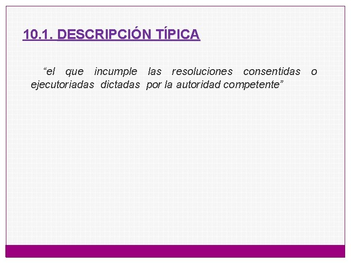 10. 1. DESCRIPCIÓN TÍPICA “el que incumple las resoluciones consentidas ejecutoriadas dictadas por la