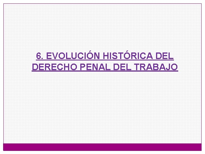 6. EVOLUCIÓN HISTÓRICA DEL DERECHO PENAL DEL TRABAJO 