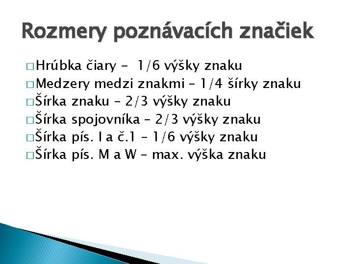 Rozmery poznávacích značiek � Hrúbka čiary - 1/6 výšky znaku � Medzery medzi znakmi