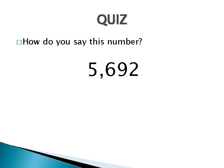 QUIZ � How do you say this number? 5, 692 