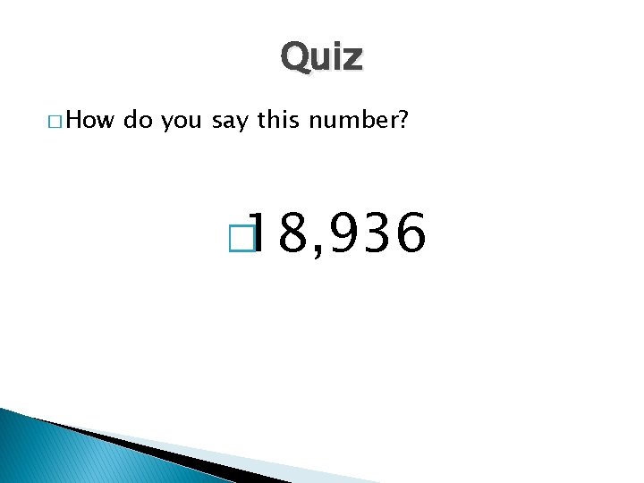 Quiz � How do you say this number? � 18, 936 