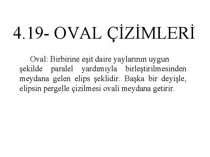 4. 19 - OVAL ÇİZİMLERİ Oval: Birbirine eşit daire yaylarının uygun şekilde paralel yardımıyla