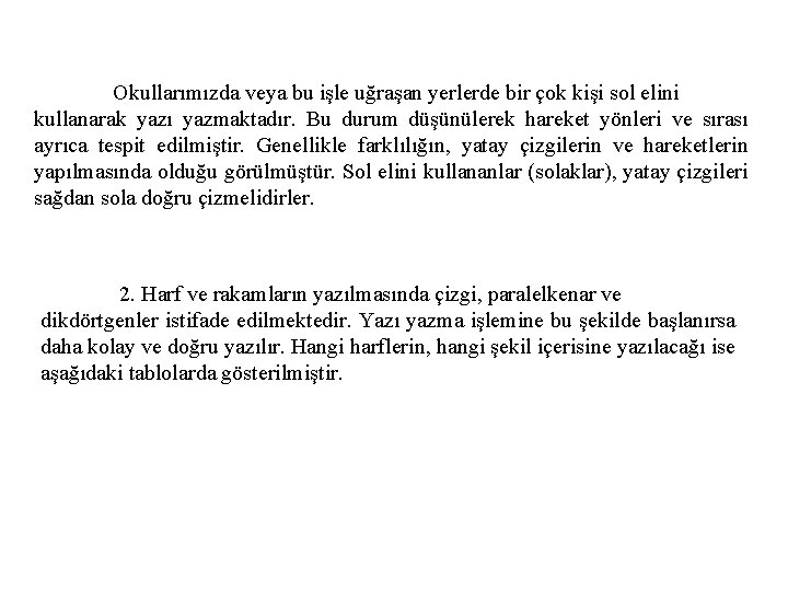 Okullarımızda veya bu işle uğraşan yerlerde bir çok kişi sol elini kullanarak yazı yazmaktadır.