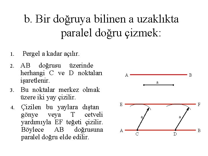 b. Bir doğruya bilinen a uzaklıkta paralel doğru çizmek: 1. 2. 3. 4. Pergel