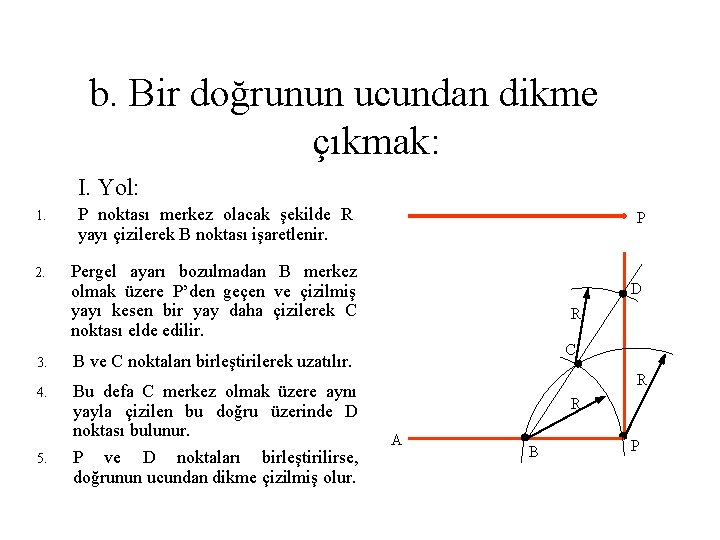 b. Bir doğrunun ucundan dikme çıkmak: I. Yol: 1. P noktası merkez olacak şekilde