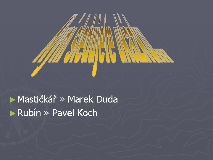 ► Mastičkář » Marek Duda ► Rubín » Pavel Koch 